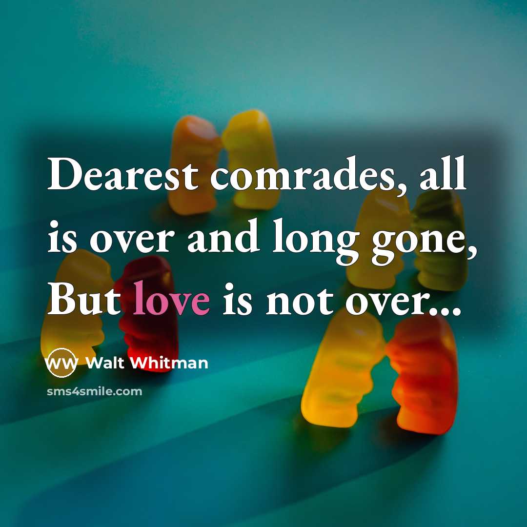 “Dearest comrades, all is over and long gone, But love…” quote by Walt Whitman