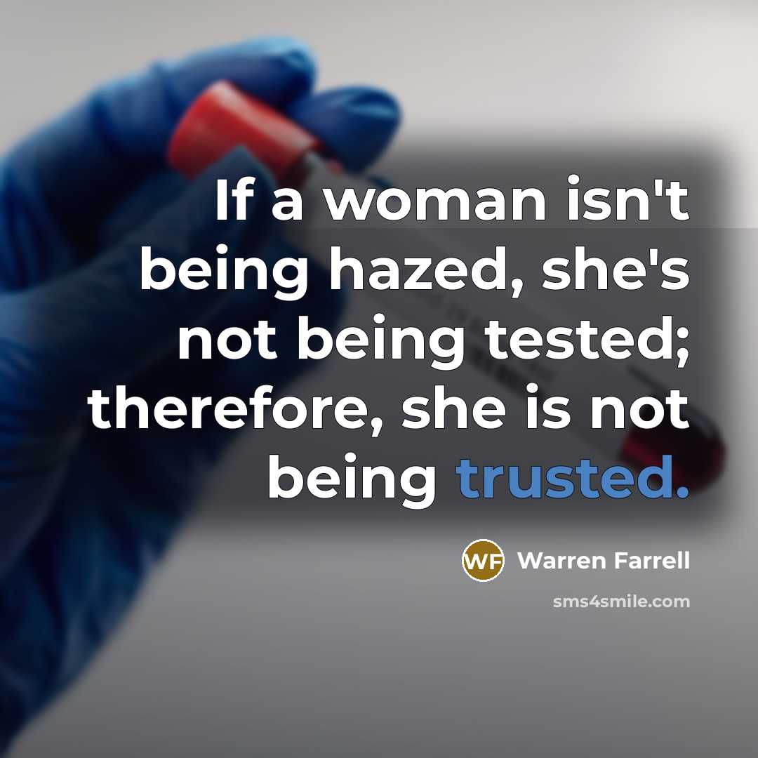“If a woman isn't being hazed, she's not being tested;…” quote by Warren Farrell