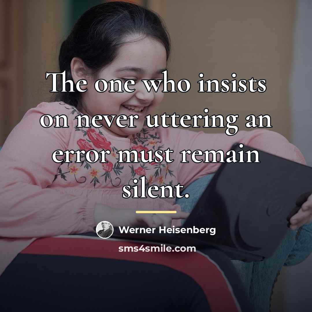 “The one who insists on never uttering an error must…” quote by Werner Heisenberg