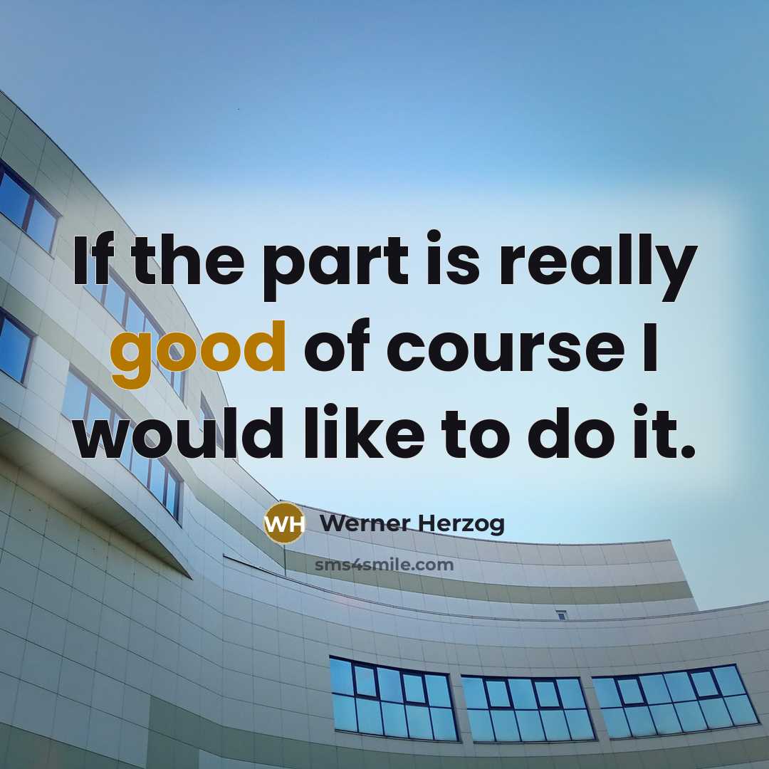 “If the part is really good of course I would…” quote by Werner Herzog