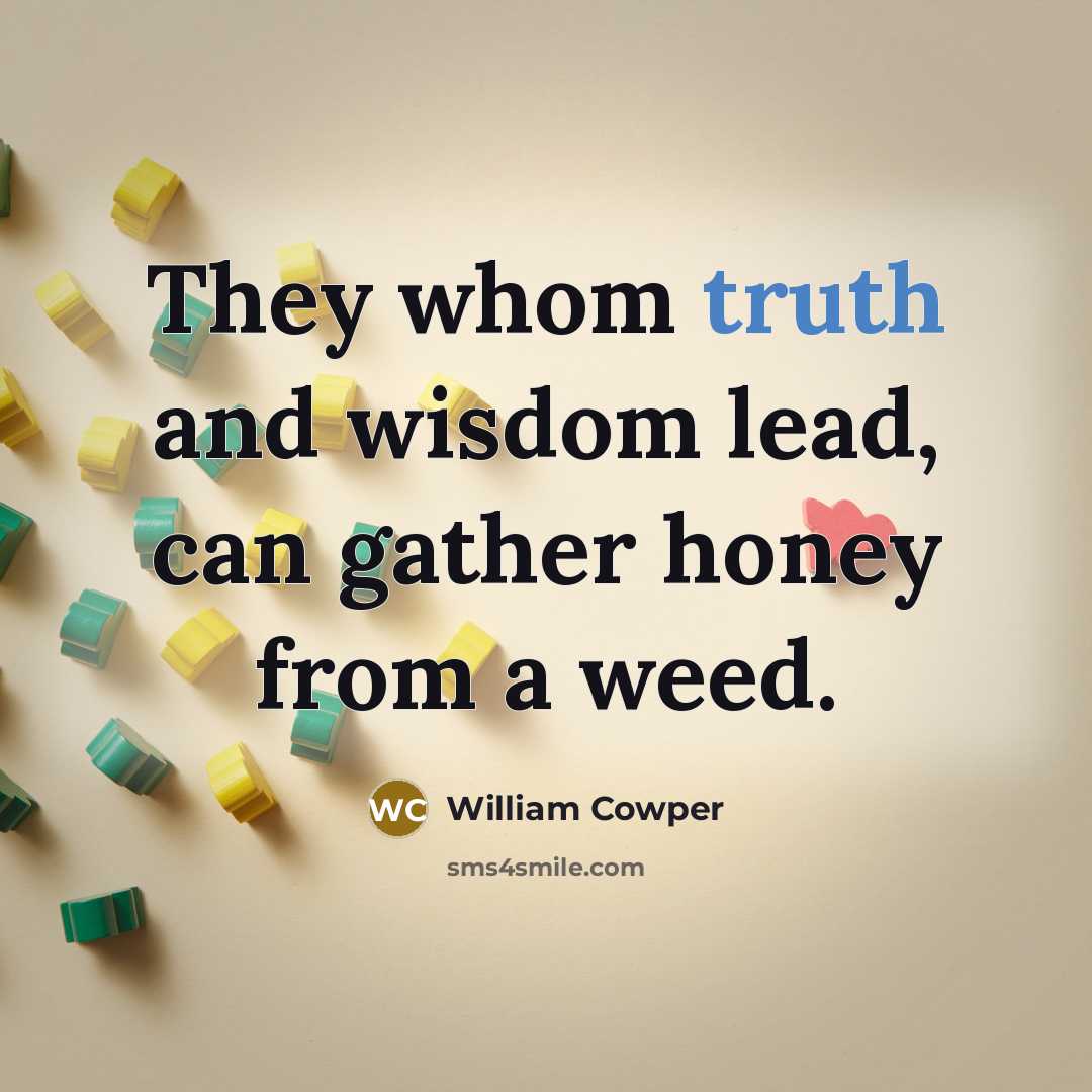 “They whom truth and wisdom lead, can gather honey from…” quote by William Cowper