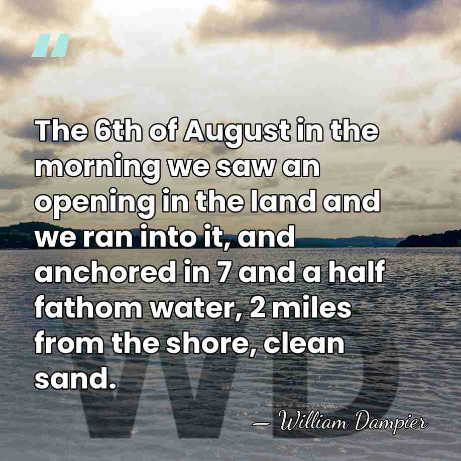 The 6th of August in the morning we saw an opening in&hellip; - William Dampier