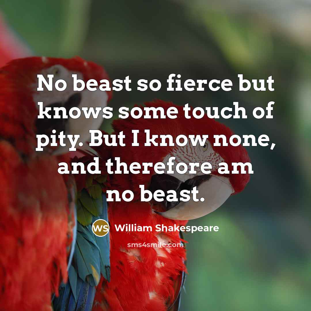 “No beast so fierce but knows some touch of pity.…” quote by William Shakespeare