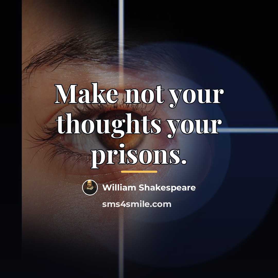 “Make not your thoughts your prisons.…” quote by William Shakespeare