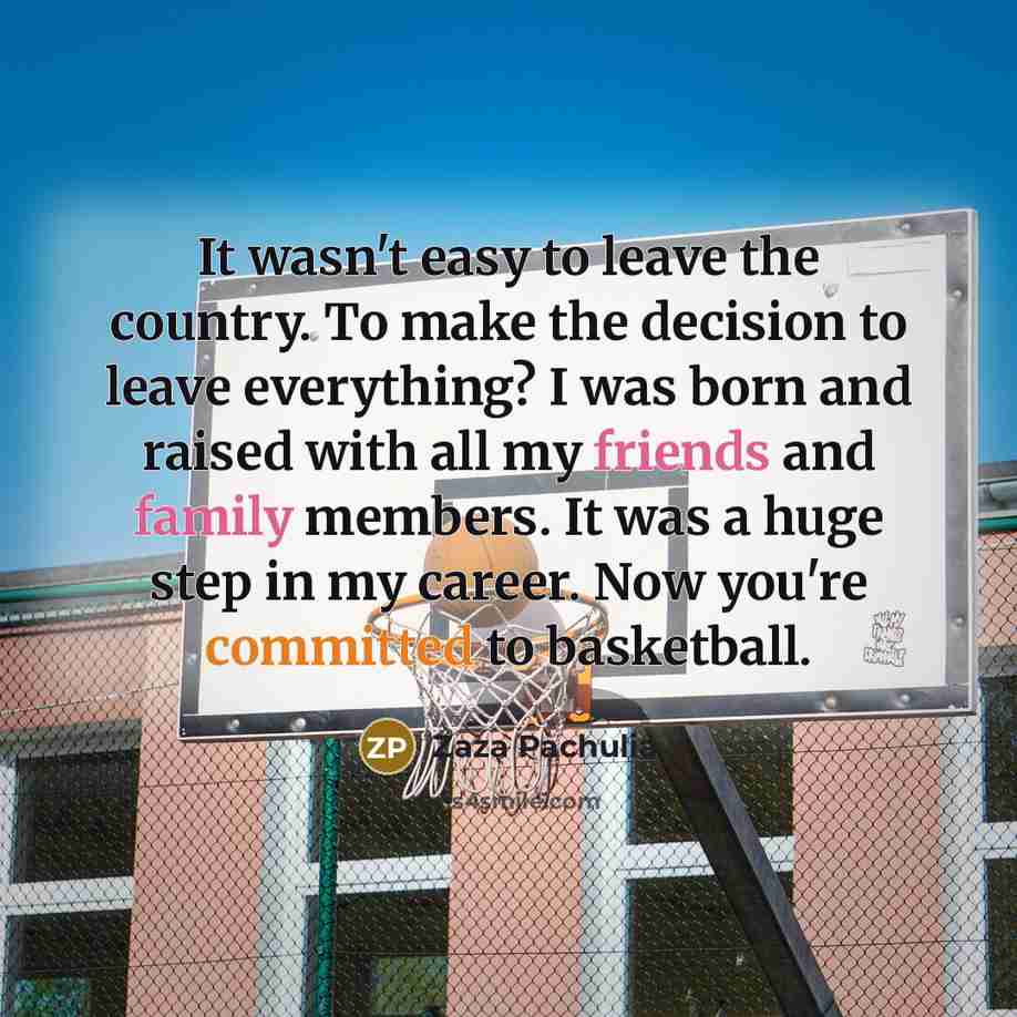 “It wasn't easy to leave the country. To make the…” quote by Zaza Pachulia
