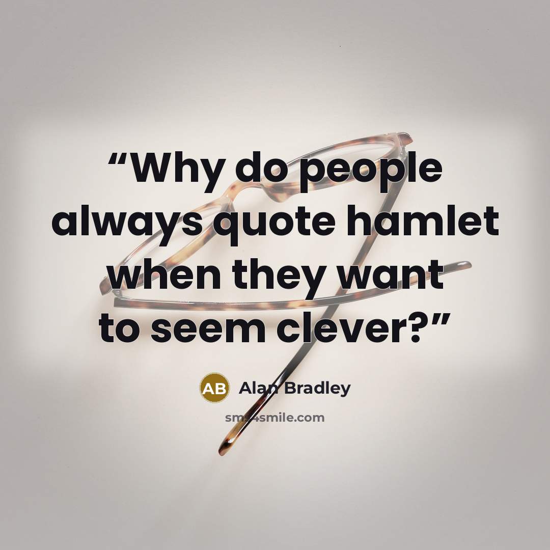 “Why do people always quote hamlet when they want to seem clever?” quote by Alan Bradley