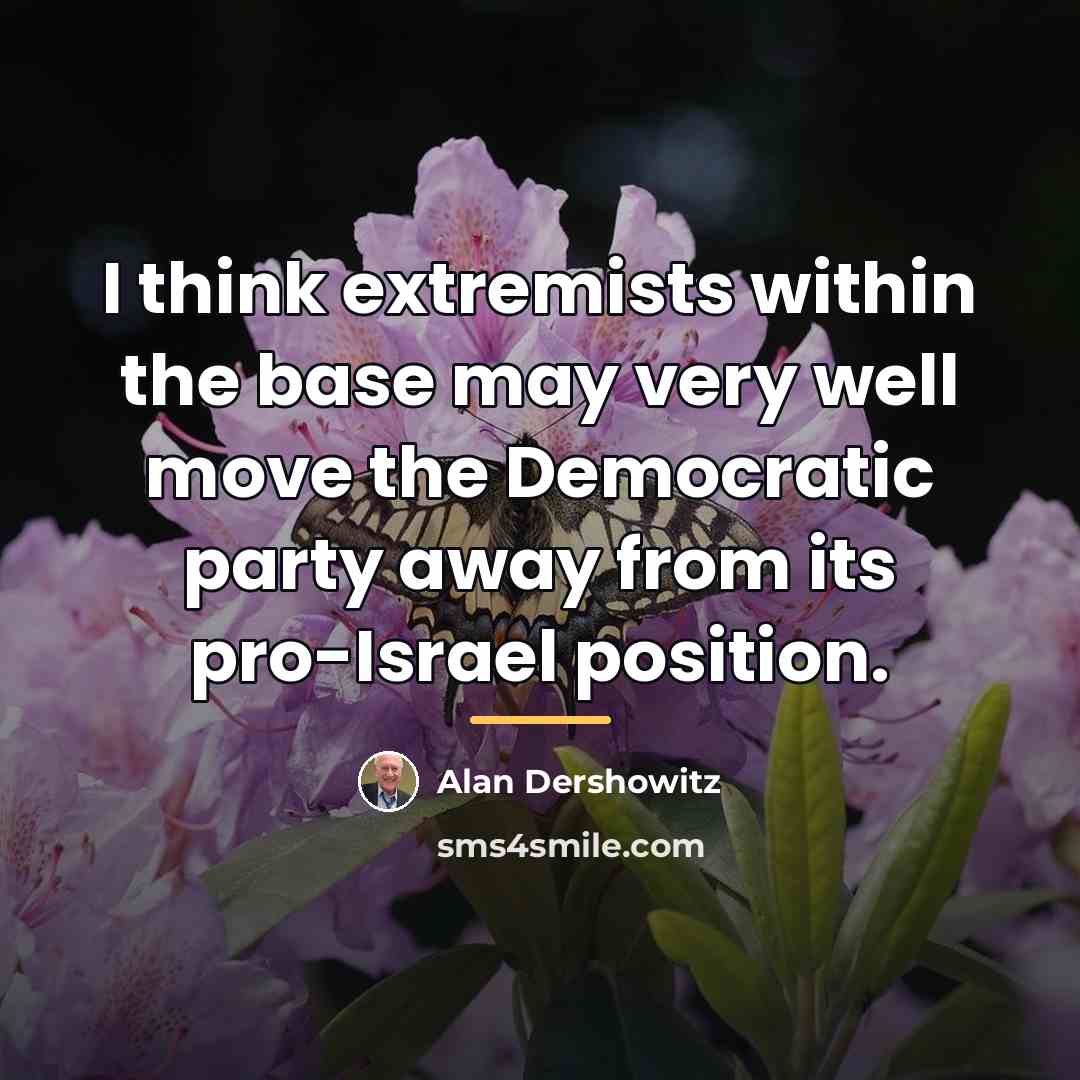 “I think extremists within the base may very well move…” quote by Alan Dershowitz