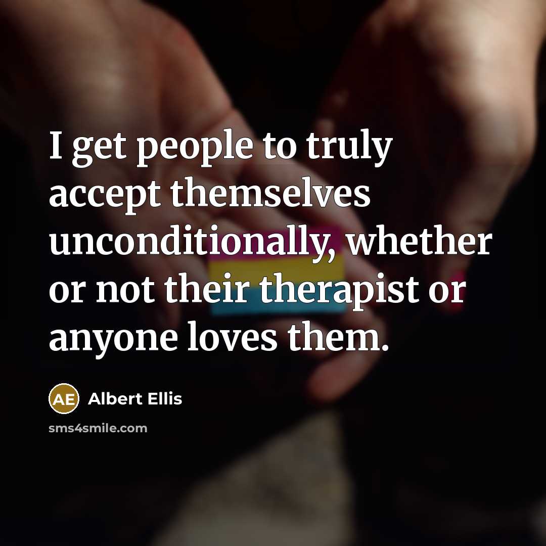 “I get people to truly accept themselves unconditionally, whether or…” quote by Albert Ellis
