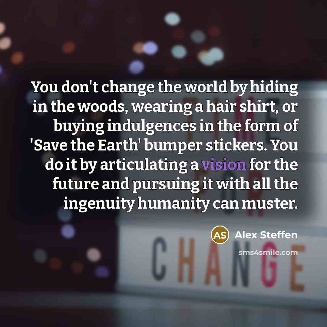 “You don't change the world by hiding in the woods,…” quote by Alex Steffen