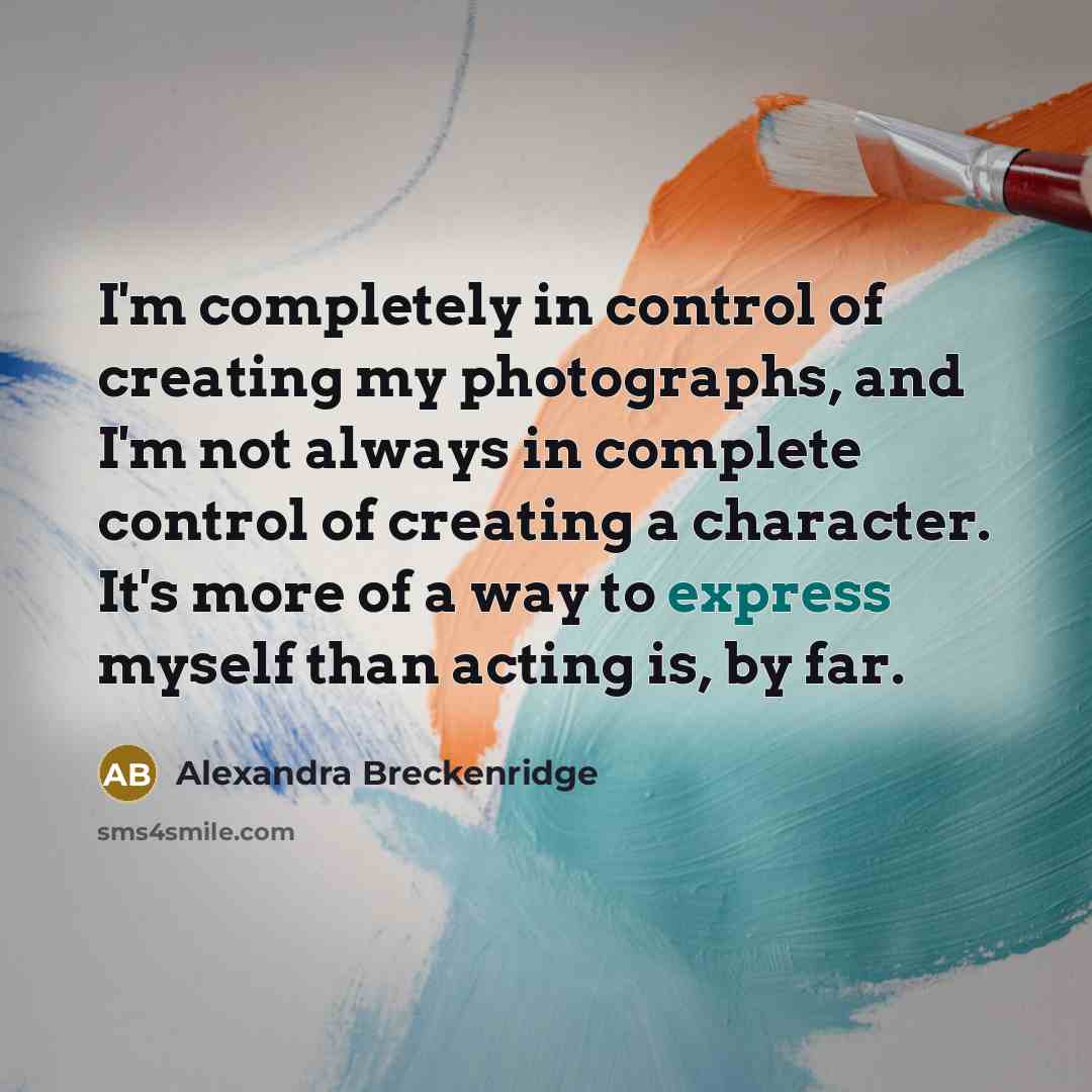 “I'm completely in control of creating my photographs, and I'm…” quote by Alexandra Breckenridge
