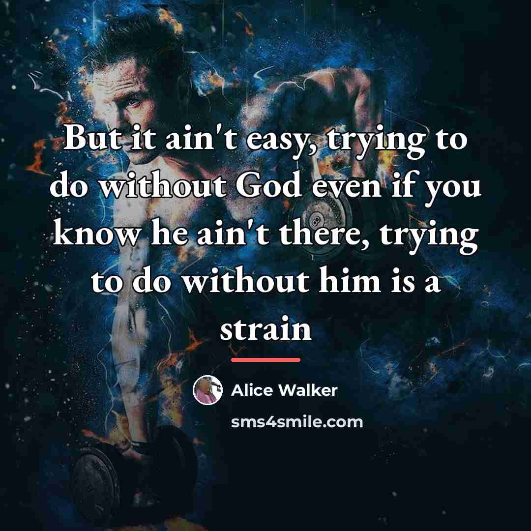 “But it ain't easy, trying to do without God even…” quote by Alice Walker