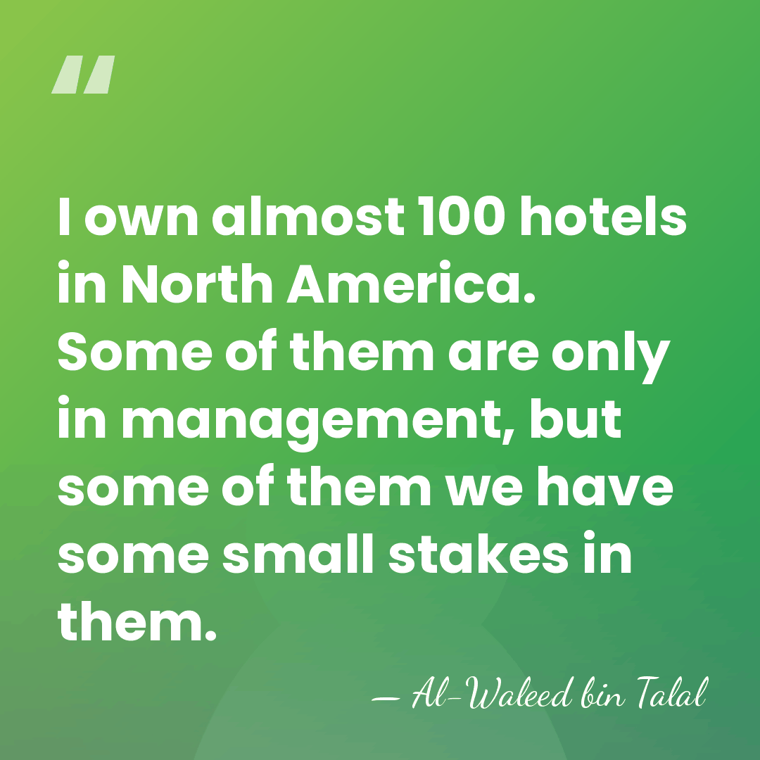 I own almost 100 hotels in North America. Some of them are&hellip; - Al-Waleed bin Talal