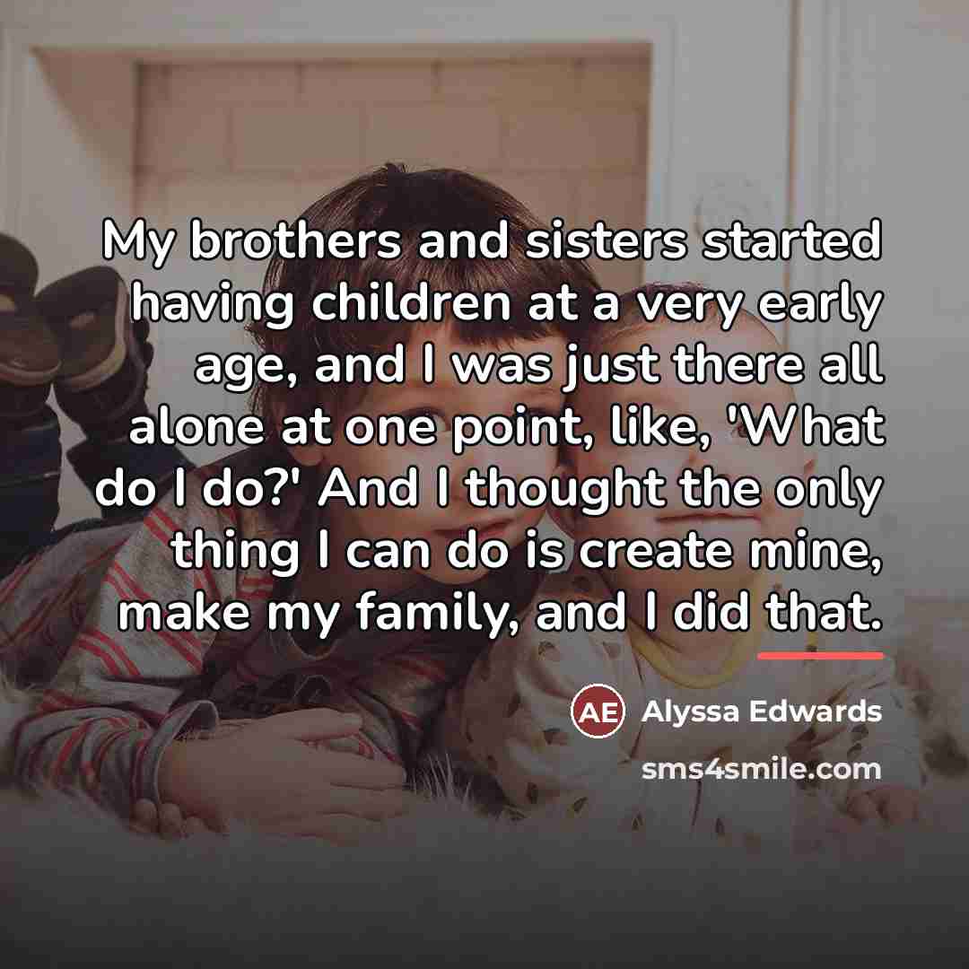 “My brothers and sisters started having children at a very…” quote by Alyssa Edwards