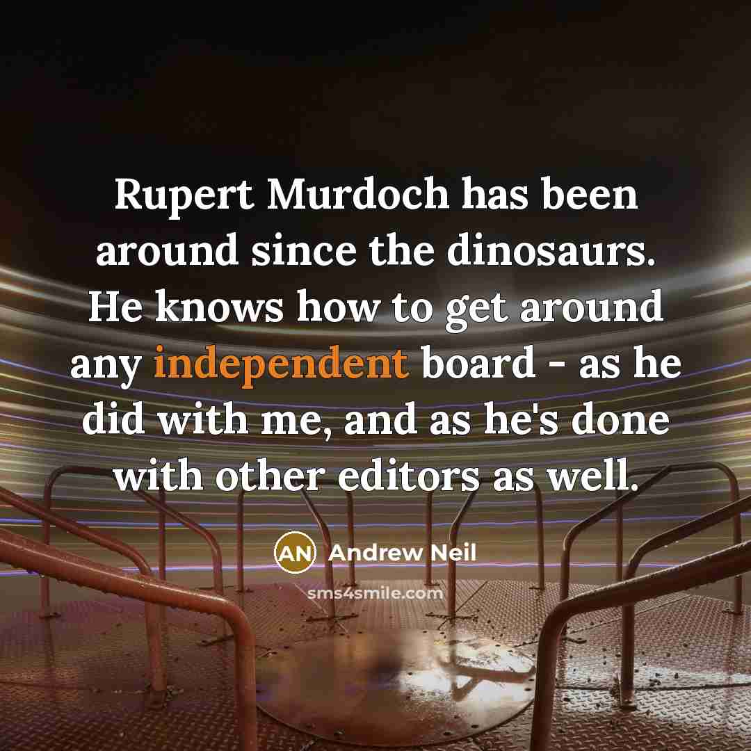 “Rupert Murdoch has been around since the dinosaurs. He knows…” quote by Andrew Neil