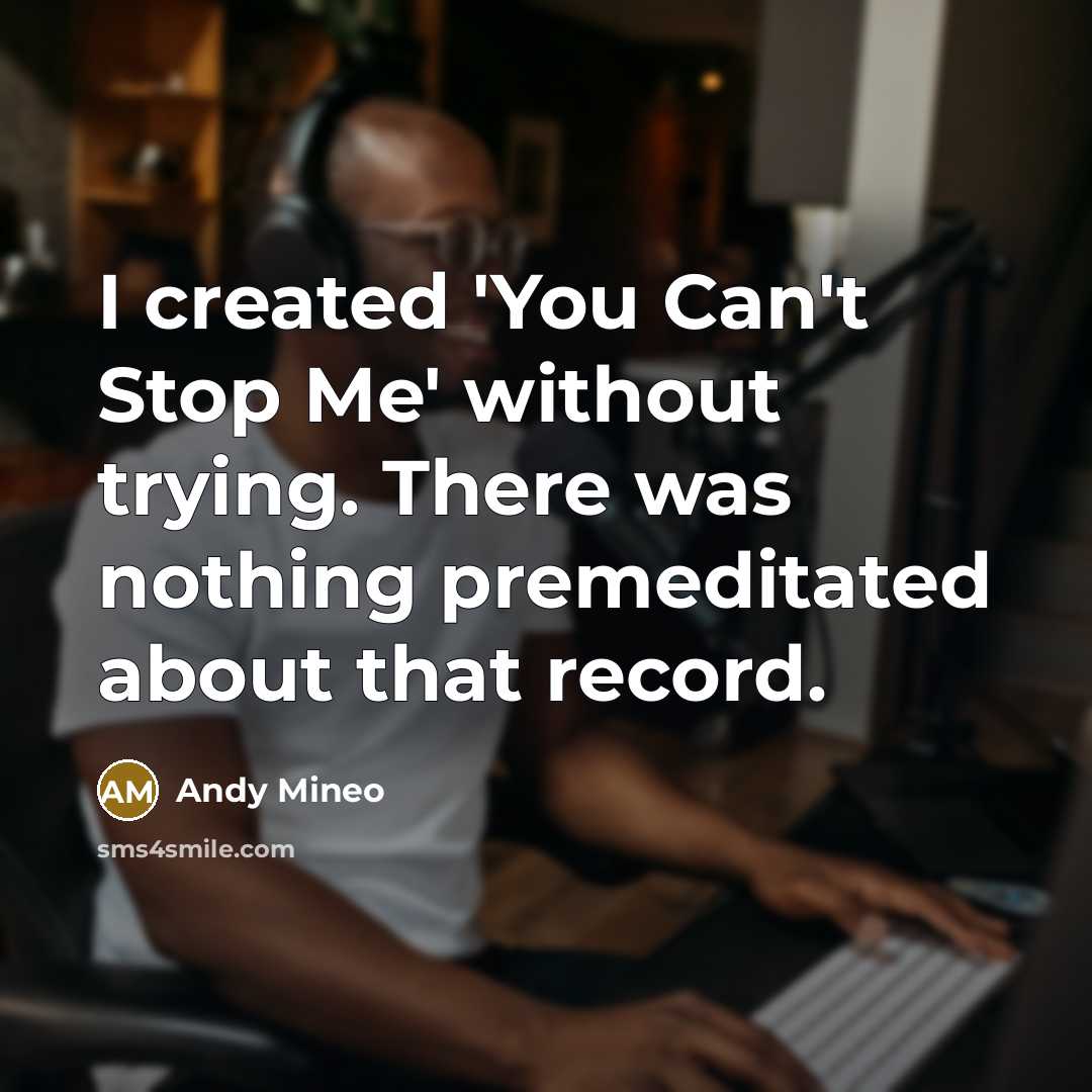“I created 'You Can't Stop Me' without trying. There was…” quote by Andy Mineo