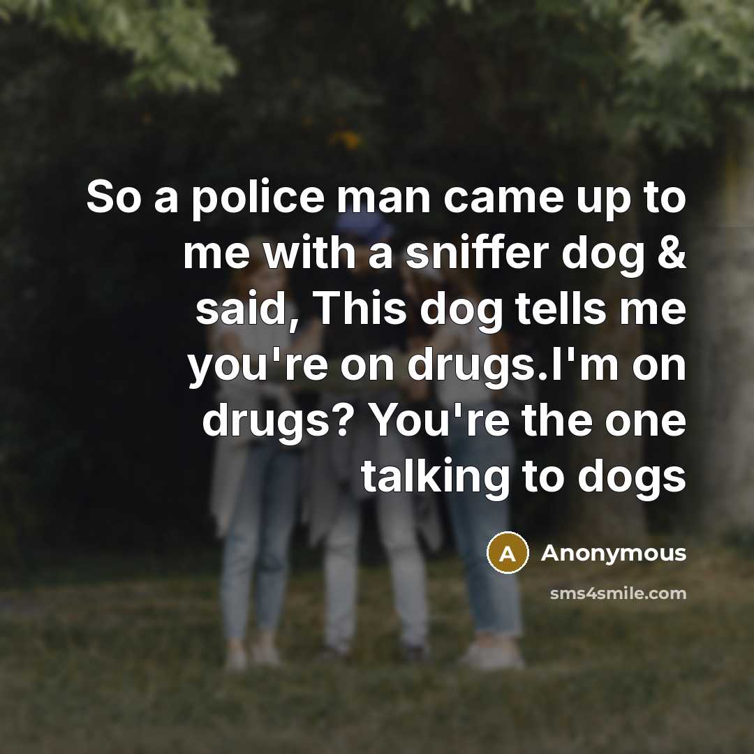 “So a police man came up to me with a…” quote by Anonymous