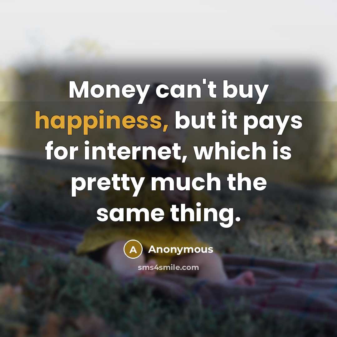 “Money can't buy happiness, but it pays for internet, which…” quote by Anonymous