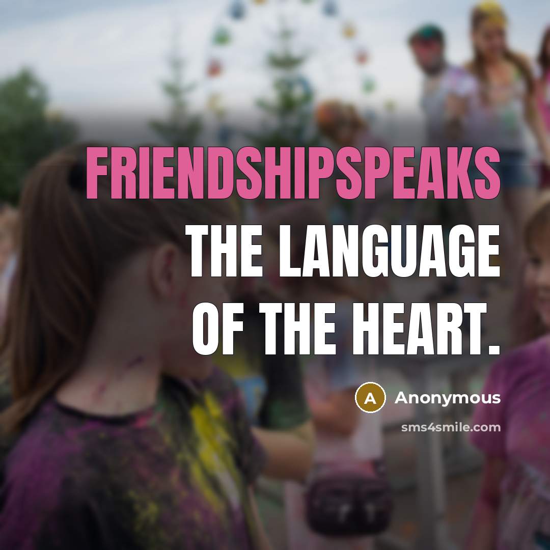 “Friendshipspeaks the language of the heart.” quote by Anonymous