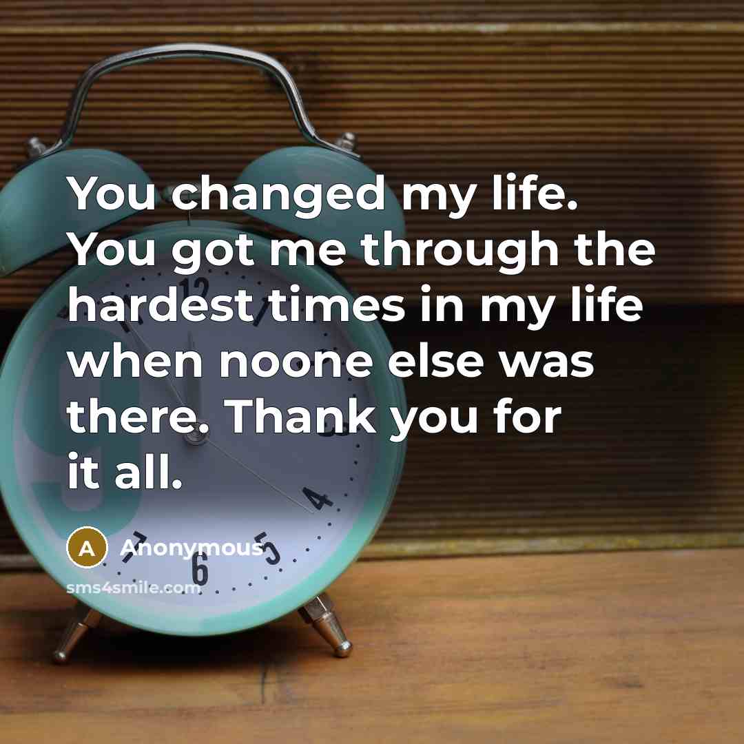 “You changed my life. You got me through the hardest…” quote by Anonymous