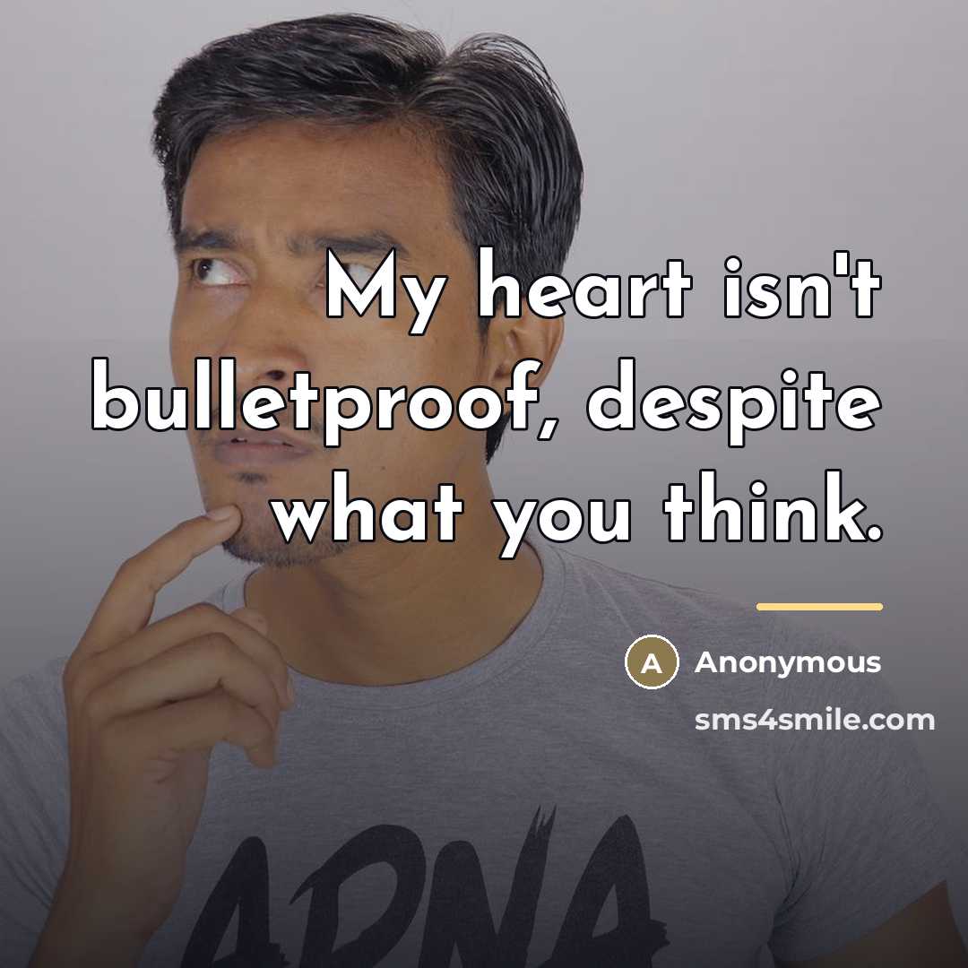 “My heart isn't bulletproof, despite what you think.…” quote by Anonymous