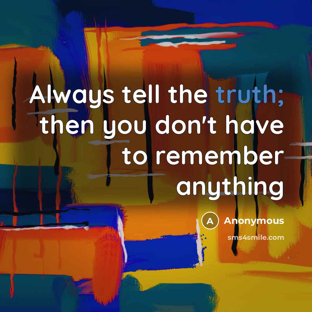 “Always tell the truth; then you don't have to remember…” quote by Anonymous