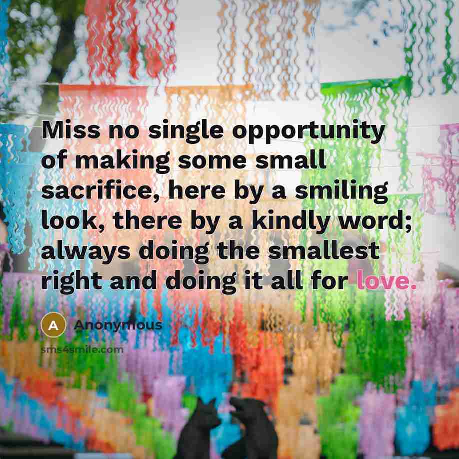 “Miss no single opportunity of making some small sacrifice, here…” quote by Anonymous