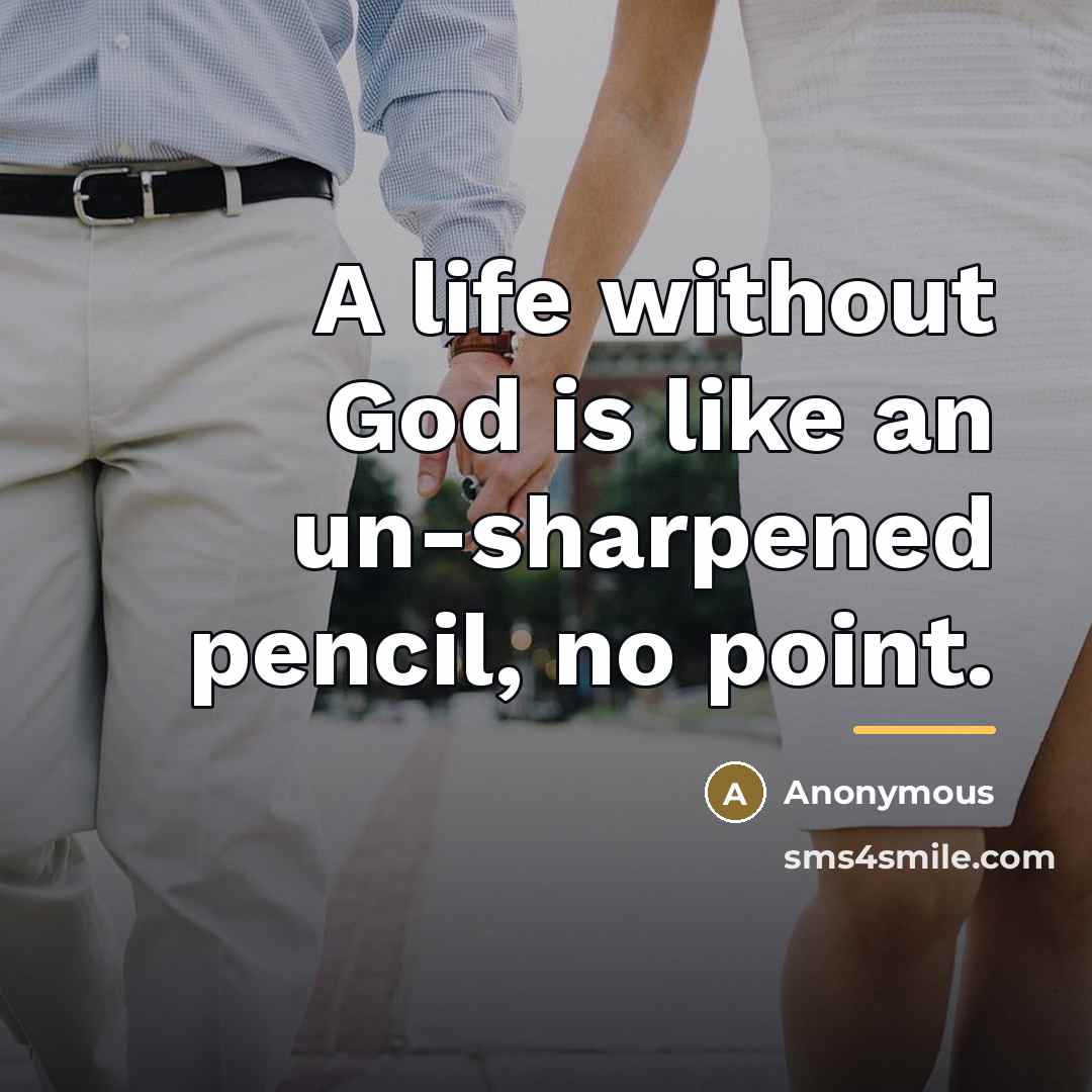 “A life without God is like an un-sharpened pencil, no…” quote by Anonymous