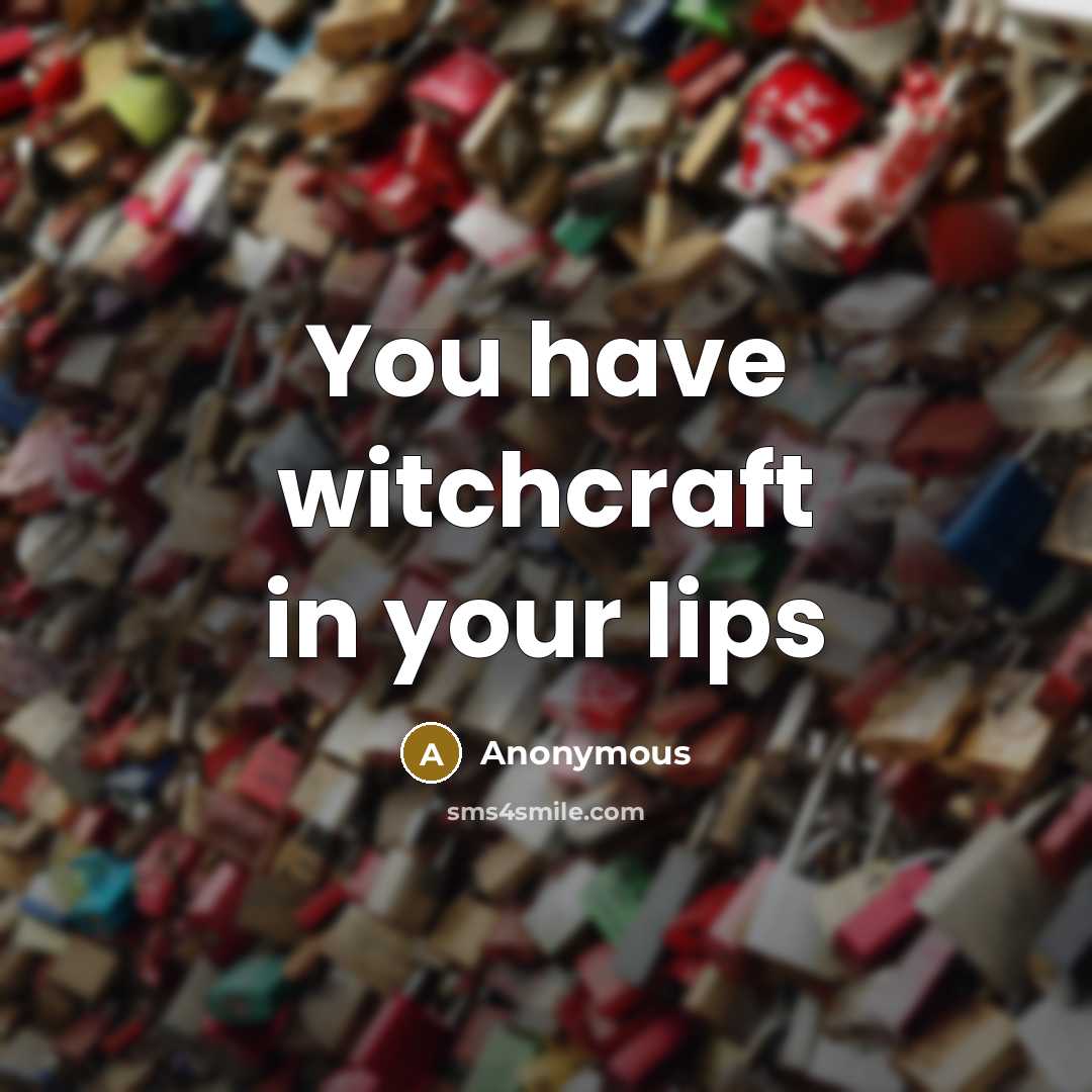 “You have witchcraft in your lips…” quote by Anonymous