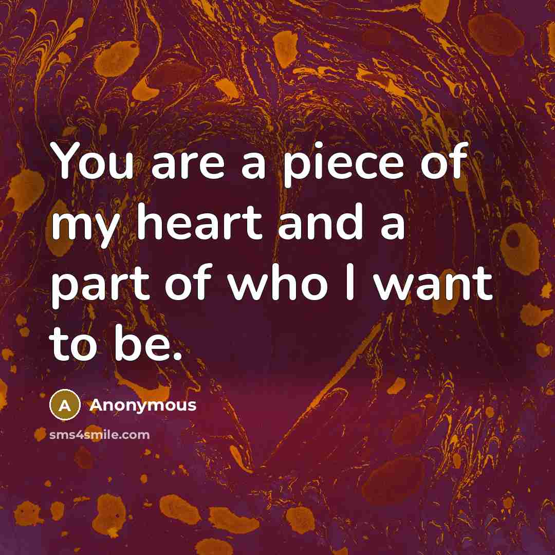“You are a piece of my heart and a part…” quote by Anonymous