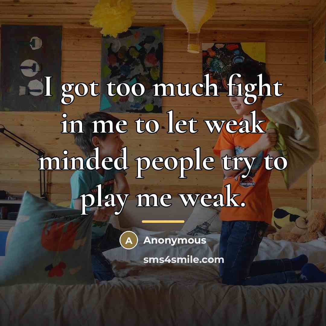 “I got too much fight in me to let weak…” quote by Anonymous