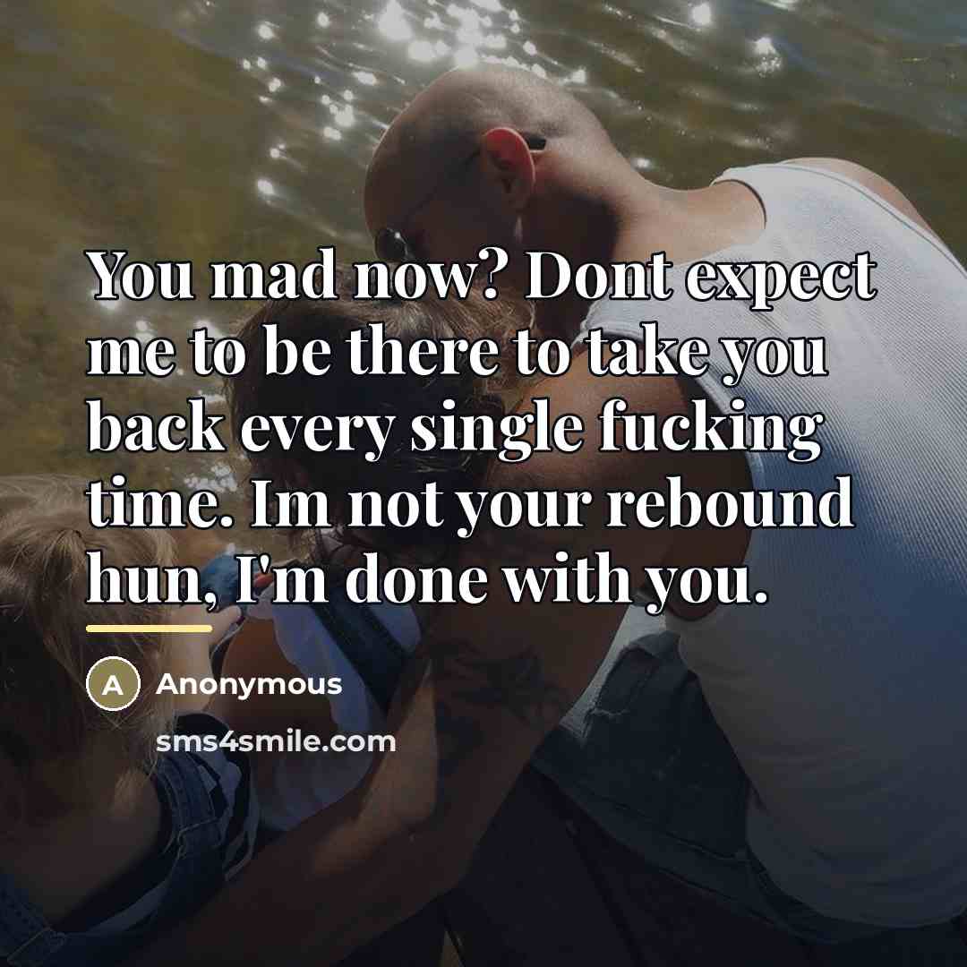 “You mad now? Dont expect me to be there to…” quote by Anonymous