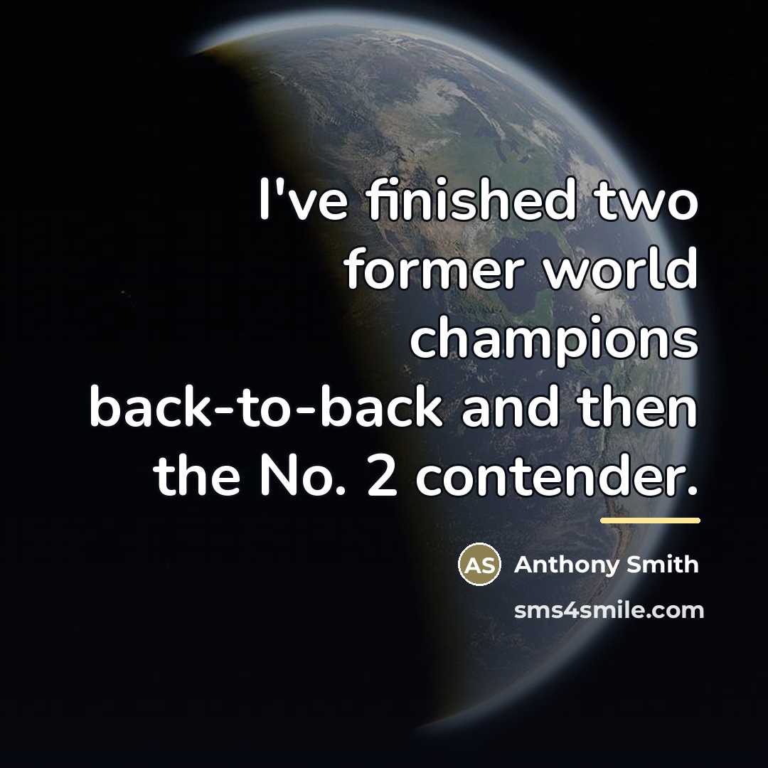 “I've finished two former world champions back-to-back and then the…” quote by Anthony Smith