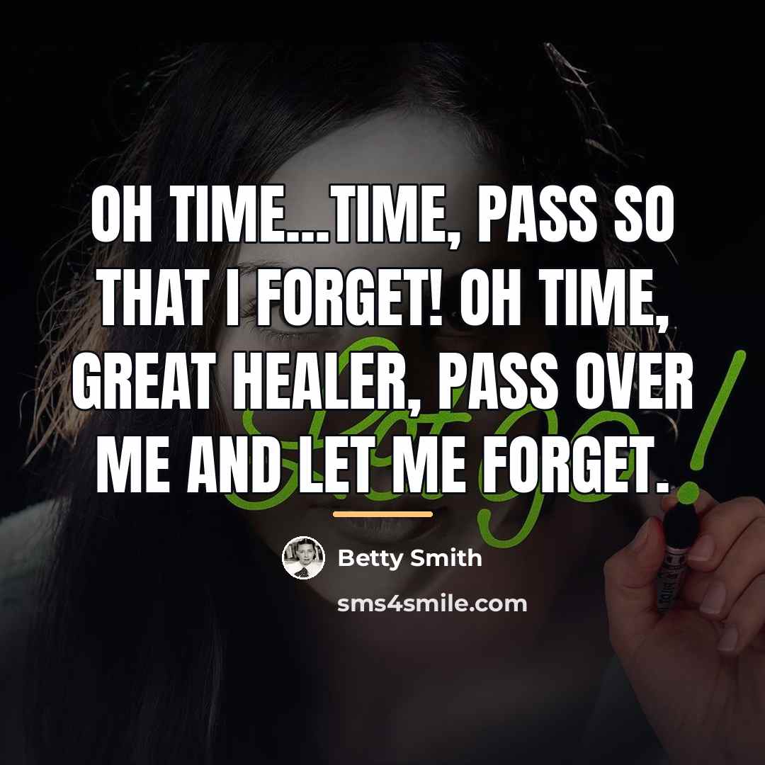 “Oh time...time, pass so that I forget! Oh time, Great…” quote by Betty Smith