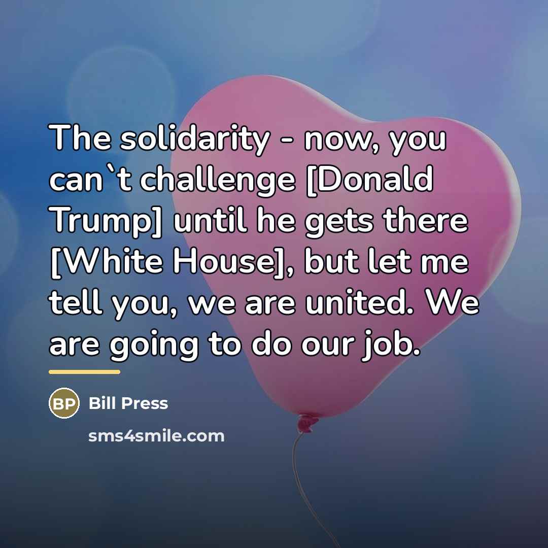 “The solidarity - now, you can`t challenge [Donald Trump] until…” quote by Bill Press