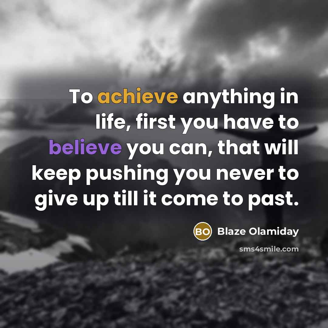 “To achieve anything in life, first you have to believe…” quote by Blaze Olamiday