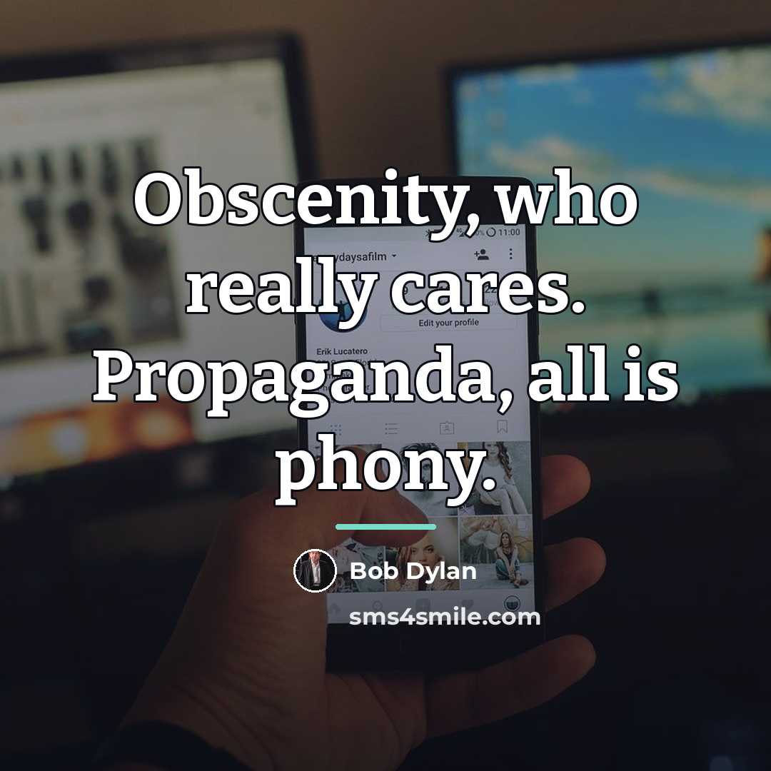 “Obscenity, who really cares. Propaganda, all is phony.…” quote by Bob Dylan