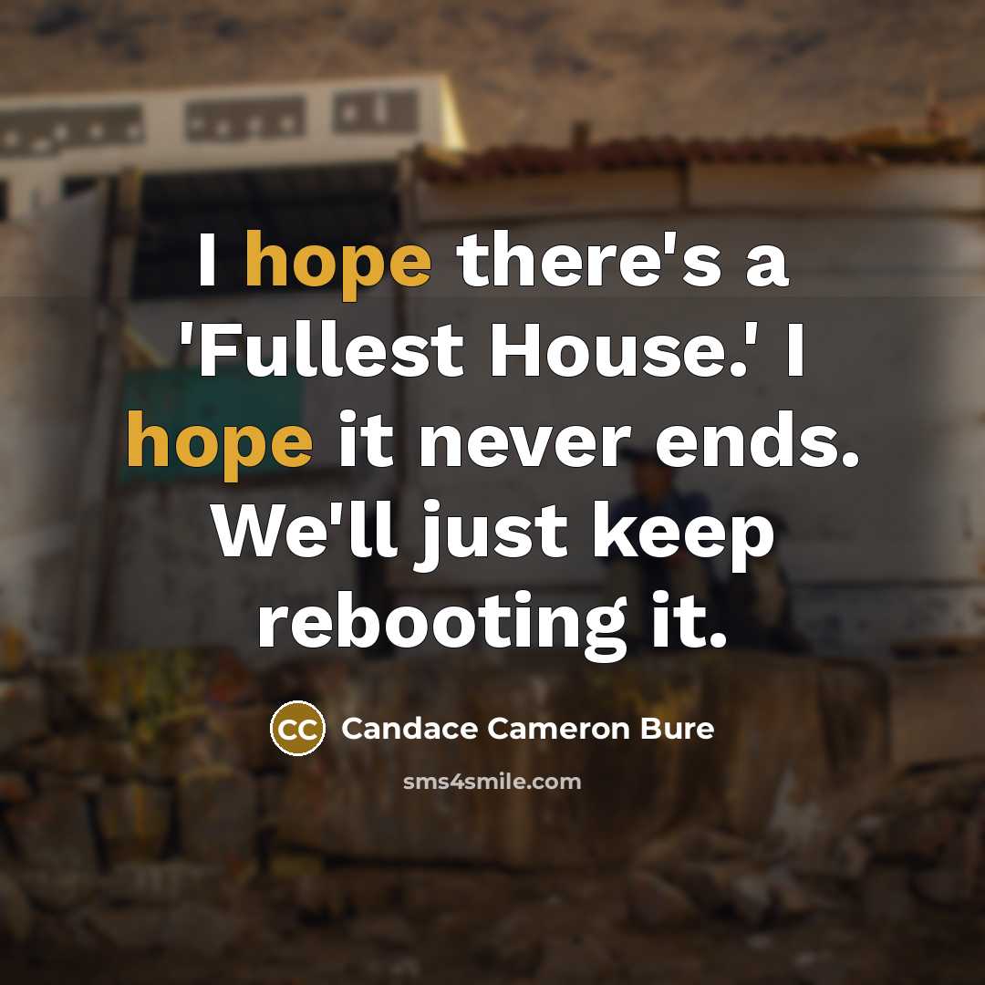“I hope there's a 'Fullest House.' I hope it never…” quote by Candace Cameron Bure
