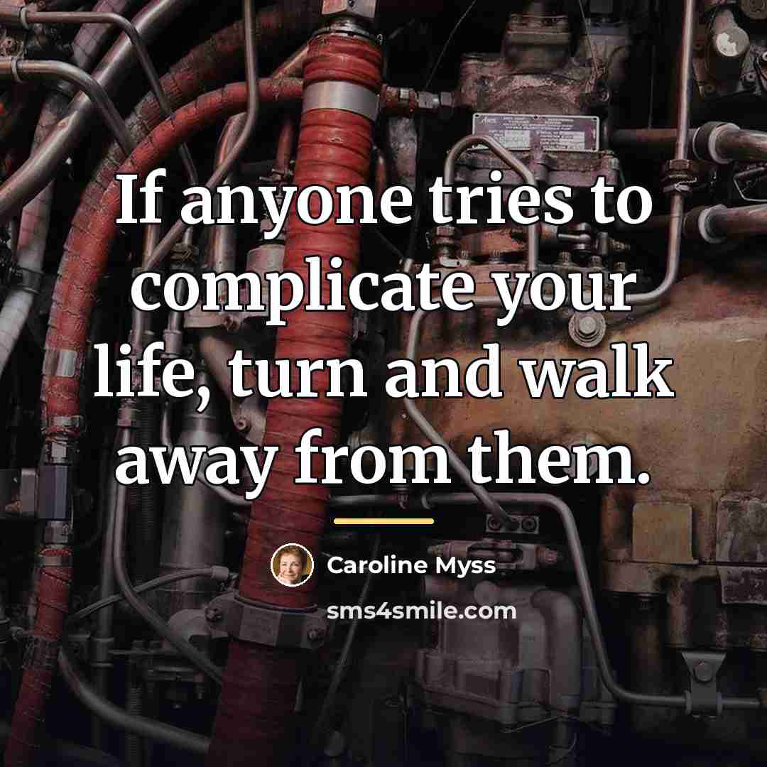 “If anyone tries to complicate your life, turn and walk…” quote by Caroline Myss