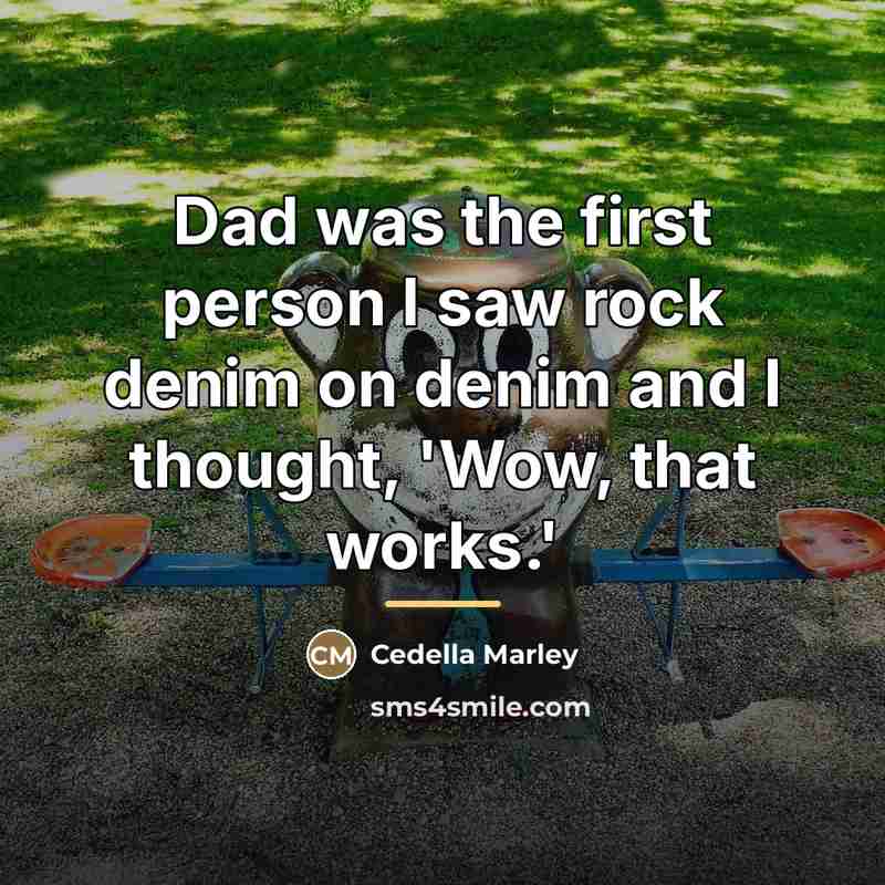 “Dad was the first person I saw rock denim on…” quote by Cedella Marley