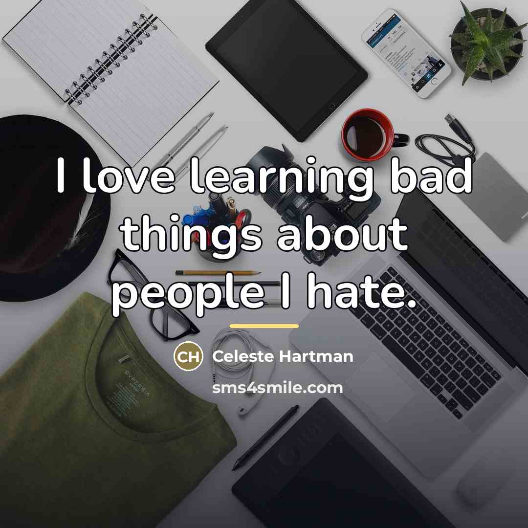 “I love learning bad things about people I hate.…” quote by Celeste Hartman