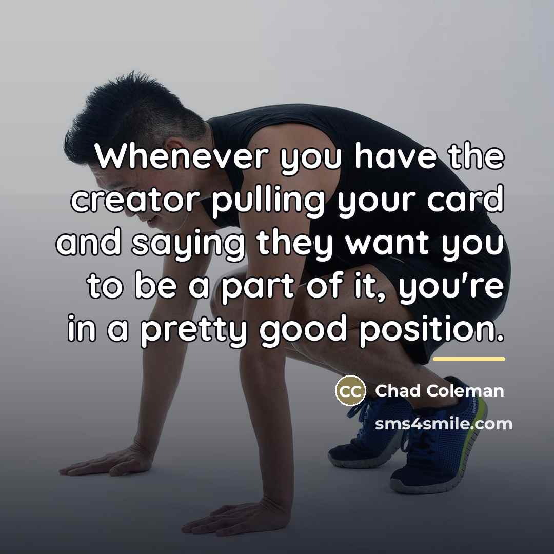 “Whenever you have the creator pulling your card and saying…” quote by Chad Coleman