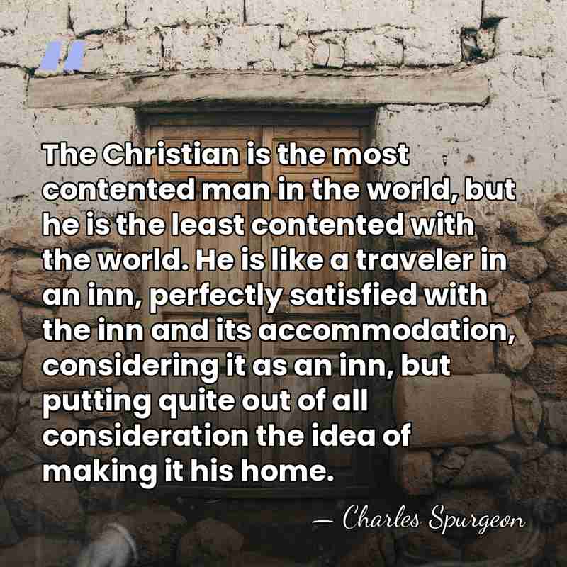 The Christian is the most contented man in the world, but he&hellip; - Charles Spurgeon