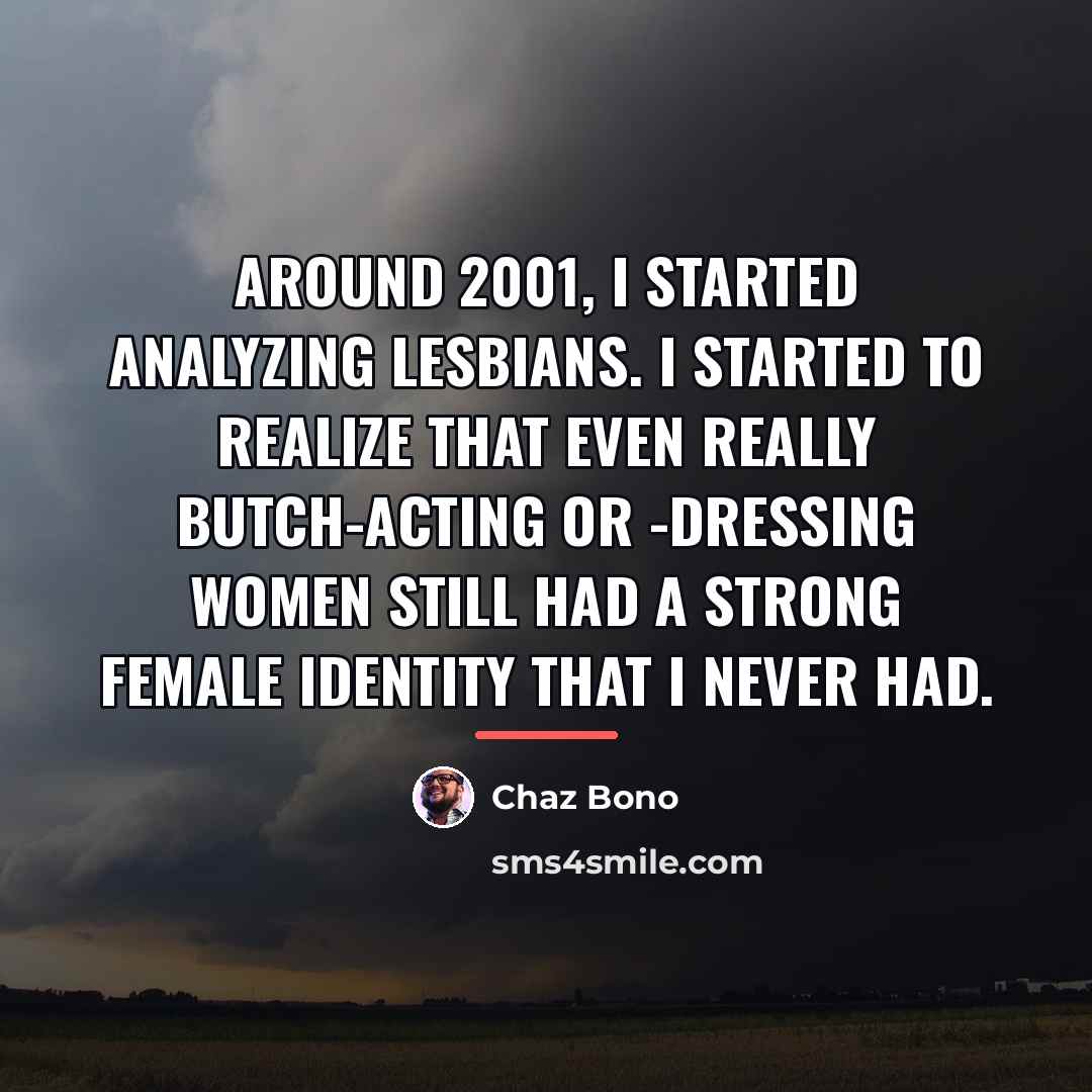 “Around 2001, I started analyzing lesbians. I started to realize…” quote by Chaz Bono