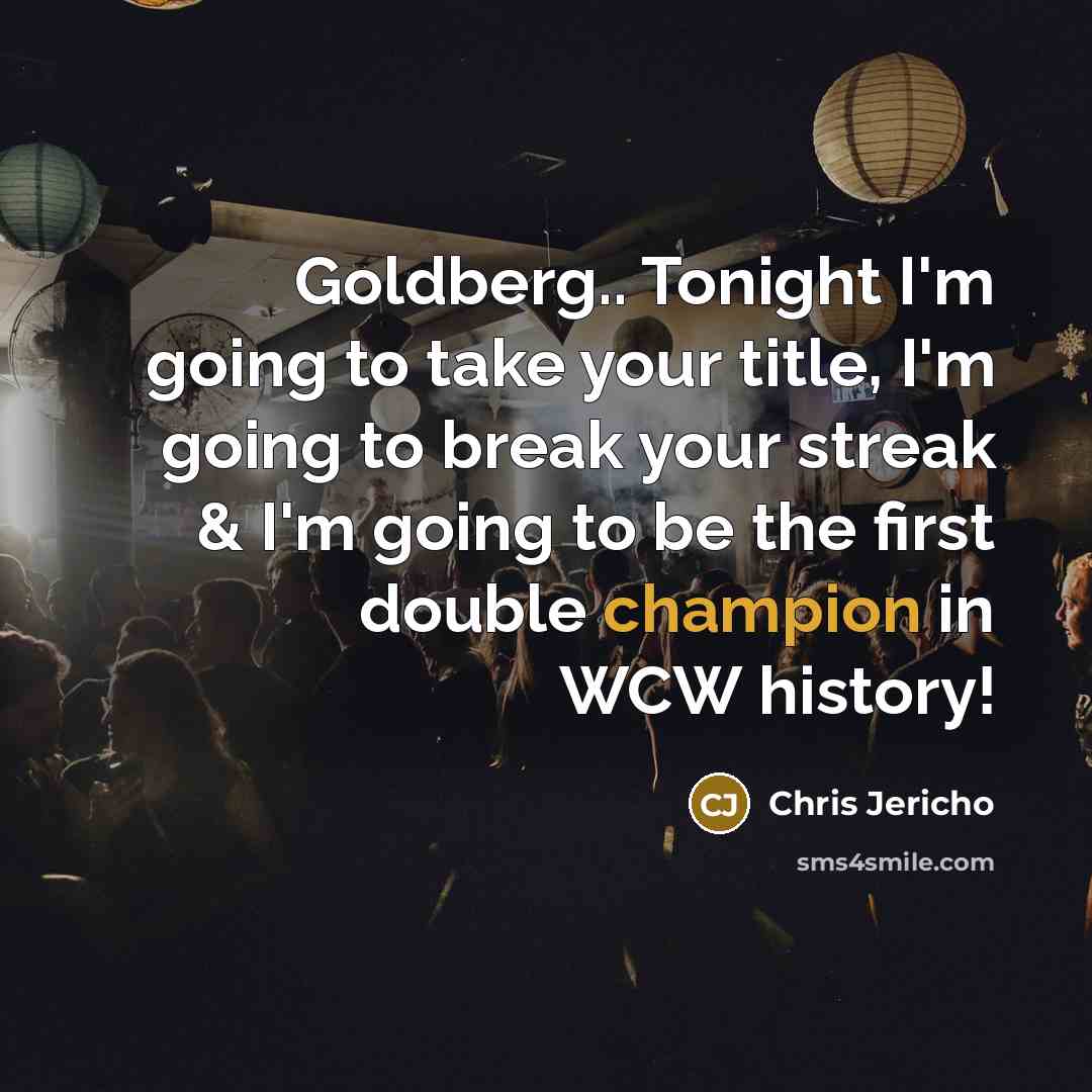 “Goldberg.. Tonight I'm going to take your title, I'm going…” quote by Chris Jericho