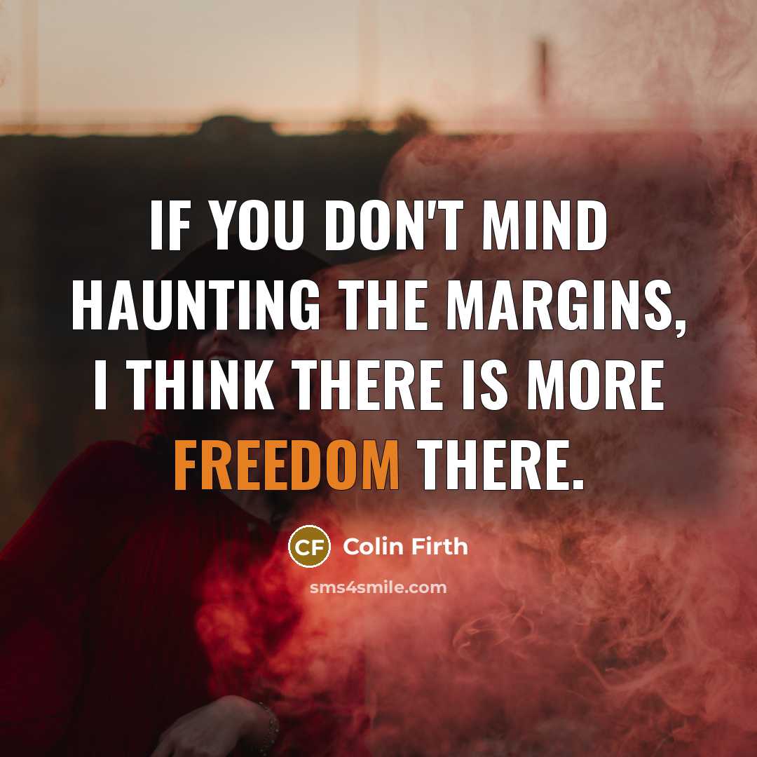 “If you don't mind haunting the margins, I think there…” quote by Colin Firth