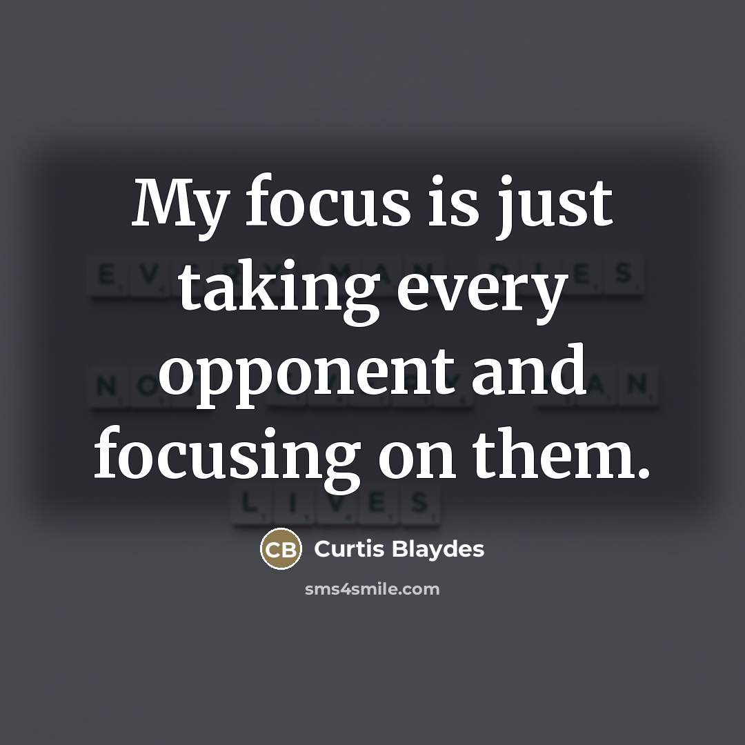 “My focus is just taking every opponent and focusing on…” quote by Curtis Blaydes