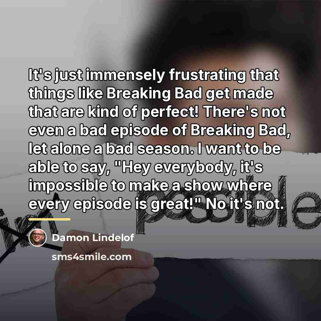 “It's just immensely frustrating that things like Breaking Bad get…” quote by Damon Lindelof