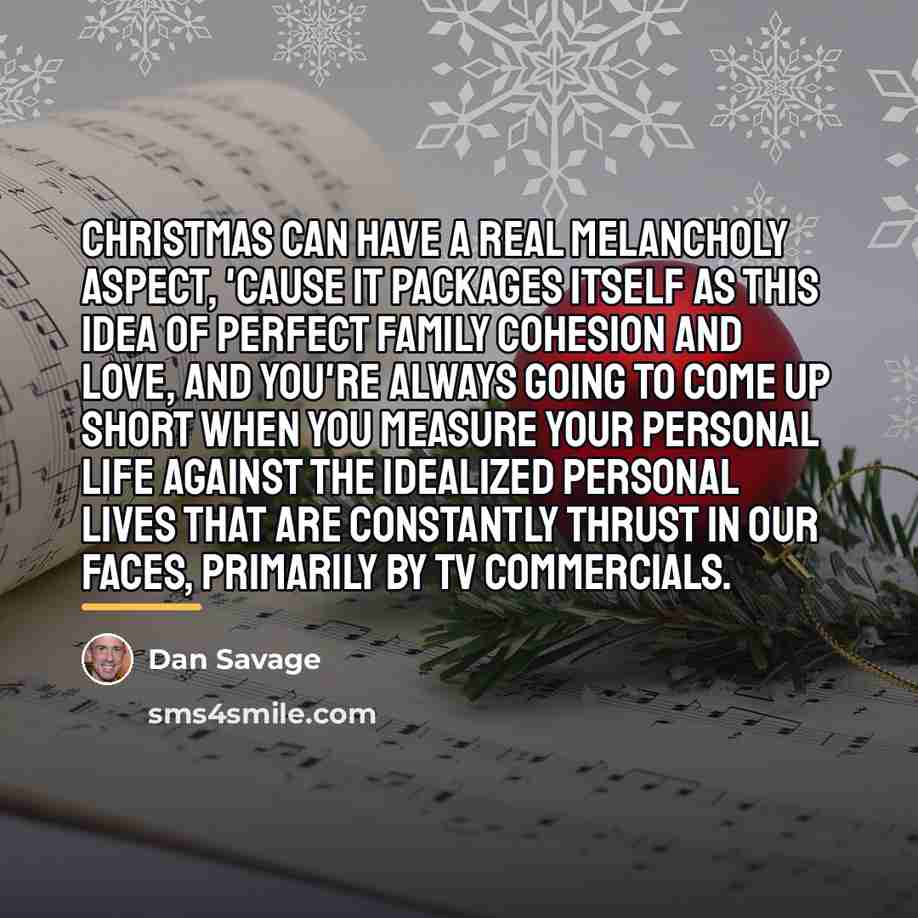 “Christmas can have a real melancholy aspect, 'cause it packages…” quote by Dan Savage