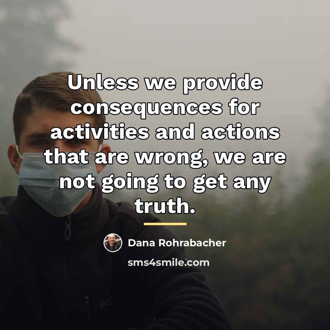 “Unless we provide consequences for activities and actions that are…” quote by Dana Rohrabacher