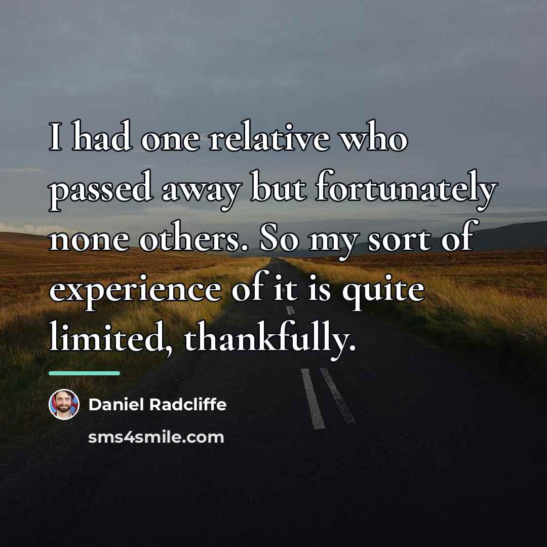 “I had one relative who passed away but fortunately none…” quote by Daniel Radcliffe